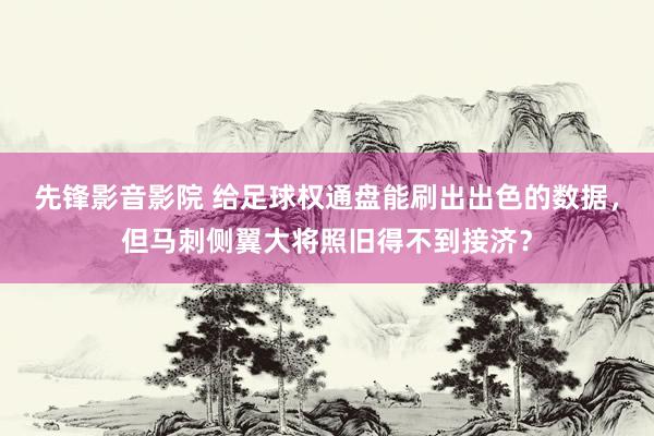 先锋影音影院 给足球权通盘能刷出出色的数据，但马刺侧翼大将照旧得不到接济？